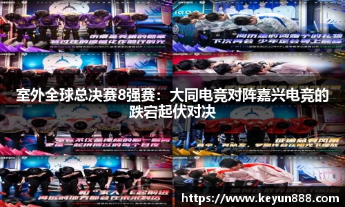 室外全球总决赛8强赛：大同电竞对阵嘉兴电竞的跌宕起伏对决
