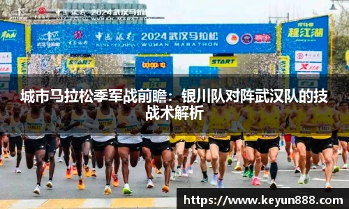城市马拉松季军战前瞻：银川队对阵武汉队的技战术解析