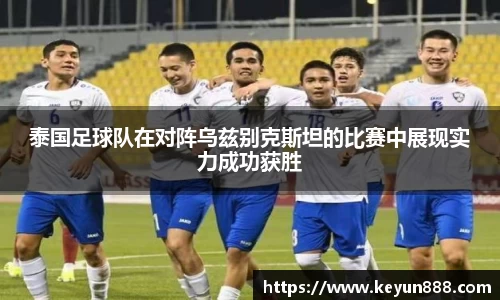 泰国足球队在对阵乌兹别克斯坦的比赛中展现实力成功获胜